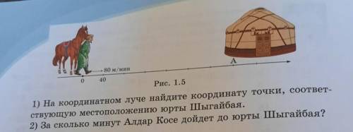 23. Алдар Косе идет к юрте Шыгайбая со скоростью 80 м/мин (рис. 1.5). На координатном луче юрте Шыга