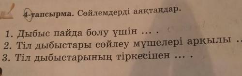 4-тапсырма. Сөйлемдерді аяқтаңдар. о 1. Дыбыс пайда болу үшін 2. Тіл дыбыстары сөйлеу мүшелері арқыл