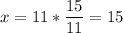 \displaystyle x=11*\frac{15}{11}=15