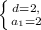 \left \{ {{d = 2,} \atop {a_{1}=2}} \right.