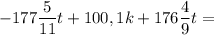 \displaystyle-177\frac{5}{11} t+100,1k+176\frac{4}{9} t=\\