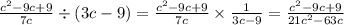 \frac{c {}^{2} - 9c + 9}{7c} \div (3c - 9) = \frac{c {}^{2} - 9c + 9}{7c} \times \frac{1}{3c - 9} = \frac{c {}^{2} - 9c + 9}{21c {}^{2} - 63c}