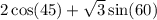 2 \cos(45) + \sqrt{3} \sin(60)