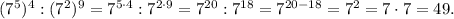 (7^5)^4:(7^2)^9=7^{5\cdot4}:7^{2\cdot9}=7^{20}:7^{18}=7^{20-18}=7^2=7\cdot7=49.