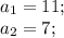 a_{1} =11;\\a_{2} =7;\\