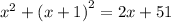 {x}^{2} + {(x + 1)}^{2} = 2x + 51