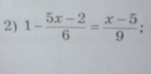 0.12 Решите уравнение : 2) 1- 5х-2/6=х-5/9