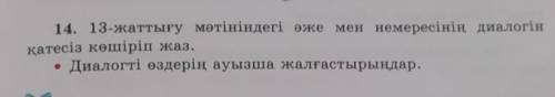 14. 13-жаттығу мәтініндегі өже мен немересінің диалогія қатесіз көшіріп жаз. Диалогті өздерің ауызша