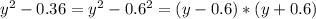 y^2-0.36 = y^2-0.6^2 = (y-0.6)*(y+0.6)