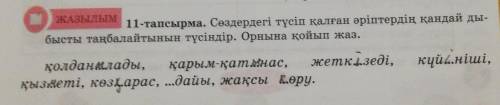 ЖАЗЫЛЫМ 11-тапсырма. Сөздердегі түсіп қалған әріптердің қандай ды- бысты таңбалайтынын түсіндір. Орн