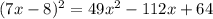 (7x - 8)^{2} = 49 {x}^{2} - 112x + 64