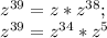 z^{39} =z*z^{38} ;\\z^{39} =z^{34}*z^{5}