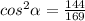 cos^2\alpha =\frac{144}{169}