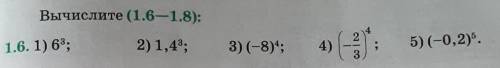 1.6. Вычислите 1)6²; 2)1,4³; 3)(-8)⁴; 4)(-2/3)⁴; 5)(-0,2)⁵; обязательно 4) и 5)