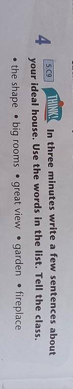 In three minutes write a few sentences about your ideal house. Use the words in the list. Tell the c