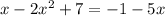 x - 2 {x}^{2} + 7 = - 1 - 5x