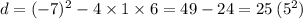 d = ({ - 7})^{2} - 4 \times 1 \times 6 = 49 - 24 = 25 \: ( {5}^{2} )