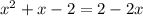 {x}^{2} + x - 2 = 2 - 2x