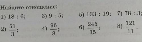 3. Найдите отношение: 1) 18:6;2)51/3(дробь)3)9:5 4)96/8(дробь)5)133:196)245:35(дробь)7)78:38)121/11