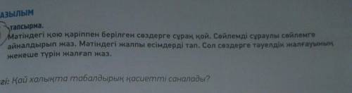Мəтіндегі қою қаріппен белріген сөздерге сұрақ қой. сөйлемді сұраулы сөйлемге айнадырып жаз.