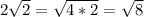 2\sqrt{2} = \sqrt{4*2} = \sqrt{8}