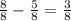 \frac{8}{8} -\frac{5}{8} =\frac{3}{8}