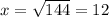 x=\sqrt{144}=12