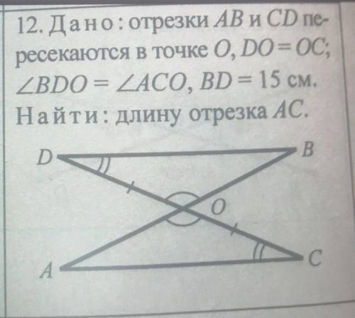 12. Дано: отрезки AB и CD пе- ресекаются в точке 0, D0= 0С; BD0 = ACO, BD = 15 см. Найти: длину отре