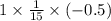 1 \times \frac{1}{15} \times ( - 0.5)