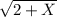 \sqrt{2+X}