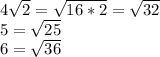 4\sqrt{2} = \sqrt{16*2} = \sqrt{32} \\5 = \sqrt{25} \\6 = \sqrt{36}