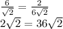 \frac{6}{\sqrt{2} } =\frac{2}{6\sqrt{2} } \\2\sqrt{2} = 36\sqrt{2}