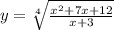 y = \sqrt[4]{ \frac{ {x}^{2} + 7x + 12}{x + 3} }