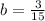 b=\frac{3}{15}