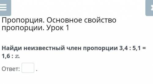 Найди неизвестный член пропорции 3,4 : 5,1 = 1,6 : x.