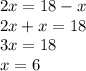 2x = 18 - x \\ 2x + x = 18 \\ 3x = 18 \: \: \: \: \: \: \: \: \: \\ x = 6 \: \: \: \: \: \: \: \: \: \: \: \: \: