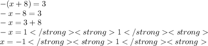 - (x + 8) = 3 \\ - x - 8 = 3 \: \: \: \: \\ - x = 3 + 8 \: \: \: \: \\ - x = 11 \: \: \: \: \: \: \: \: \: \: \\ x = - 11 \: \: \: \: \: \: \: \: