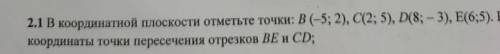 В координатной плоскости отметьте точки: B (-5; 2), С(2; 5), D(8; -3), E (6; 5). Напишите координаты