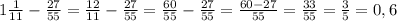 1\frac{1}{11}- \frac{27}{55} = \frac{12}{11}- \frac{27}{55} = \frac{60}{55}- \frac{27}{55} = \frac{60 - 27}{55} = \frac{33}{55} = \frac{3}{5} = 0,6