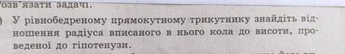 у рівнобедреному прямокутному трикутнику знайдіть відношення радіуса вписаного в нього кола до висот