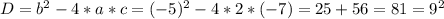 D=b^2-4*a*c=(-5)^2-4*2*(-7)=25+56=81=9^2