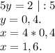 5y=2\ |:5\\y=0,4.\\x=4*0,4\\x=1,6.