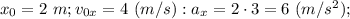 x_0 = 2~m;v_{0x} = 4 ~(m/s):a_x = 2\cdot 3 = 6~(m/s^2);