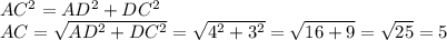 AC^{2} =AD^{2} +DC^{2}\\AC=\sqrt{AD^{2}+DC^{2}}=\sqrt{4^{2}+3^{2}} =\sqrt{16+9} =\sqrt{25} =5