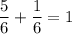 \displaystyle \frac{5}{6} + \frac{1}{6} = 1