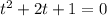 {t}^{2} + 2t + 1 = 0