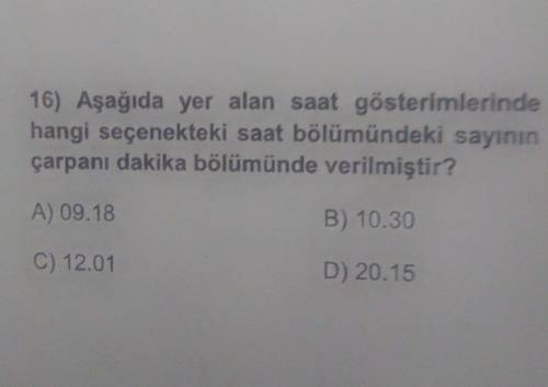 16) Aşağıda yer alan saat gösterimlerinde hangi seçenekteki saat bölümündeki sayının çarpani dakika