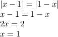 |x - 1| = |1 - x| \\ x - 1 = 1 - x \\ 2x = 2 \\ x = 1