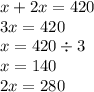 x + 2x = 420 \\ 3x = 420 \\ x = 420 \div 3 \\ x = 140 \\ 2x = 280