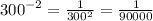 {300}^{ - 2} = \frac{1}{ {300}^{2} } = \frac{1}{90000}